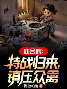 四合院：警卫员，开局击毙贾东旭