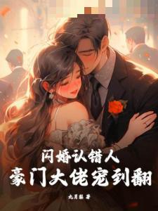 闪婚认错人，豪门大佬宠到翻