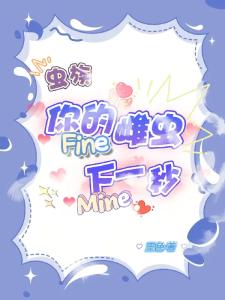 你的雌虫Fine下一秒Mine